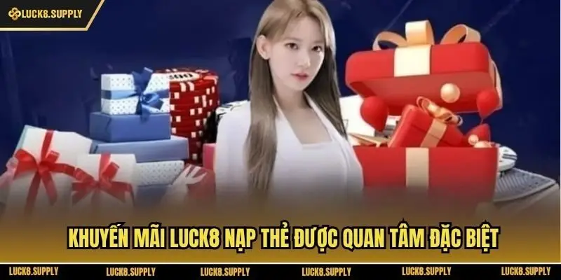 Khuyến mãi Luck8 nạp thẻ được quan tâm đặc biệt