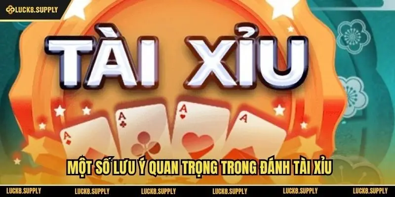 Một số lưu ý quan trọng trong đánh tài xỉu