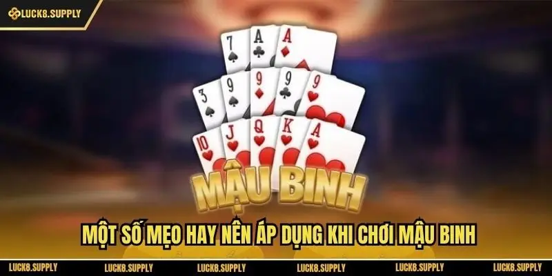 Một số mẹo hay nên áp dụng khi chơi mậu binh