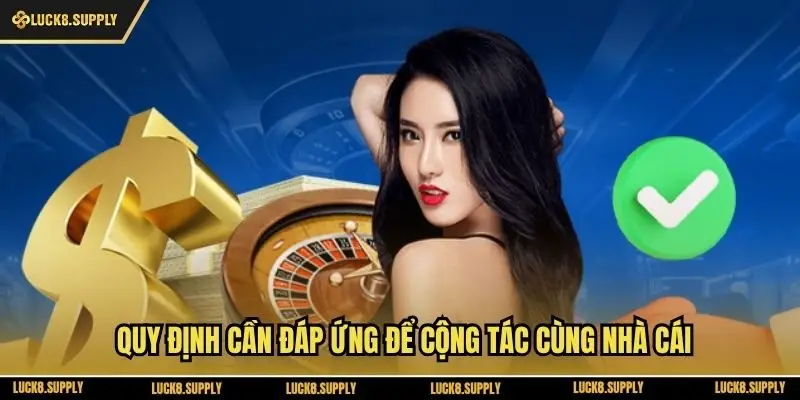 Quy định cần đáp ứng để cộng tác cùng nhà cái