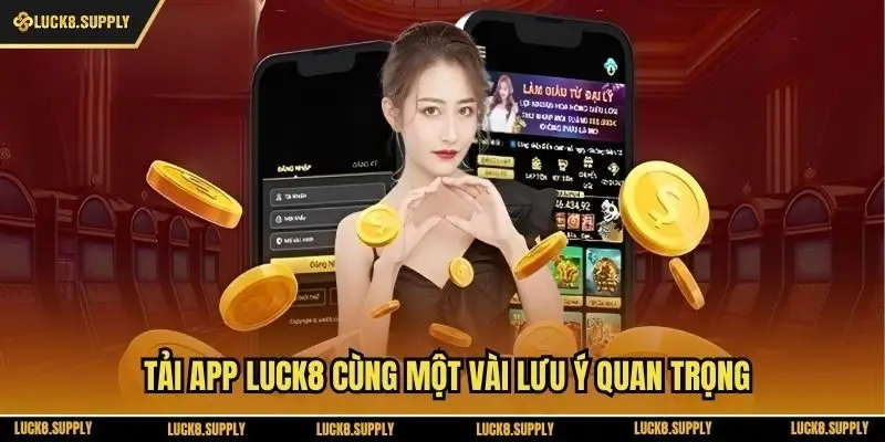 Tải app Luck8 cùng một vài lưu ý quan trọng