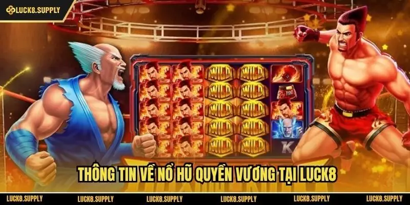 Thông tin về nổ hũ Quyền Vương tại Luck8