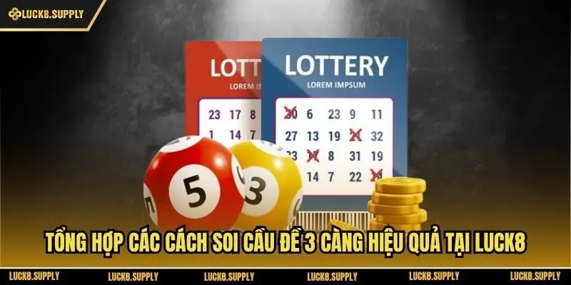Tổng Hợp Các Cách Soi Cầu Đề 3 Càng Hiệu Quả Tại Luck8