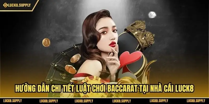 Hướng Dẫn Chi Tiết Luật Chơi Baccarat Tại Nhà Cái Luck8