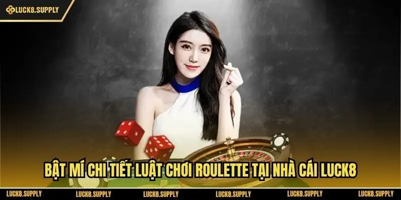 Bật Mí Chi Tiết Luật Chơi Roulette Tại Nhà Cái Luck8