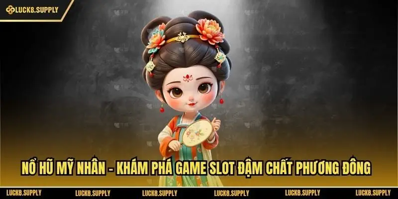 Nổ Hũ Mỹ Nhân - Khám Phá Game Slot Đậm Chất Phương Đông