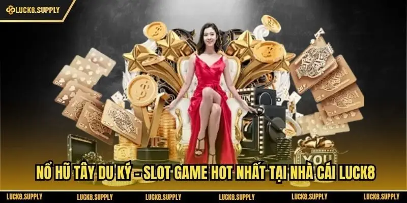 Nổ Hũ Tây Du Ký - Slot Game Hot Nhất Tại Nhà Cái Luck8