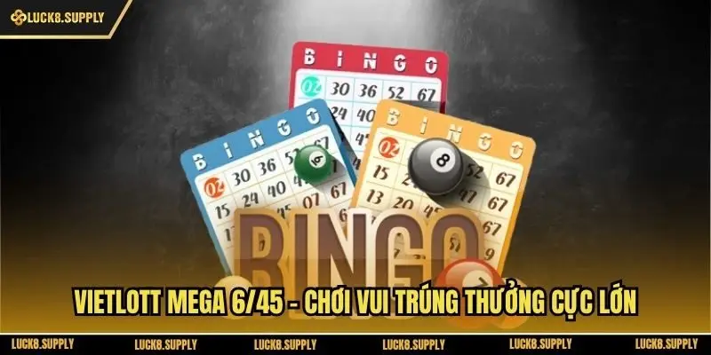 Vietlott Mega 6/45 - Chơi Vui Trúng Thưởng Cực Lớn